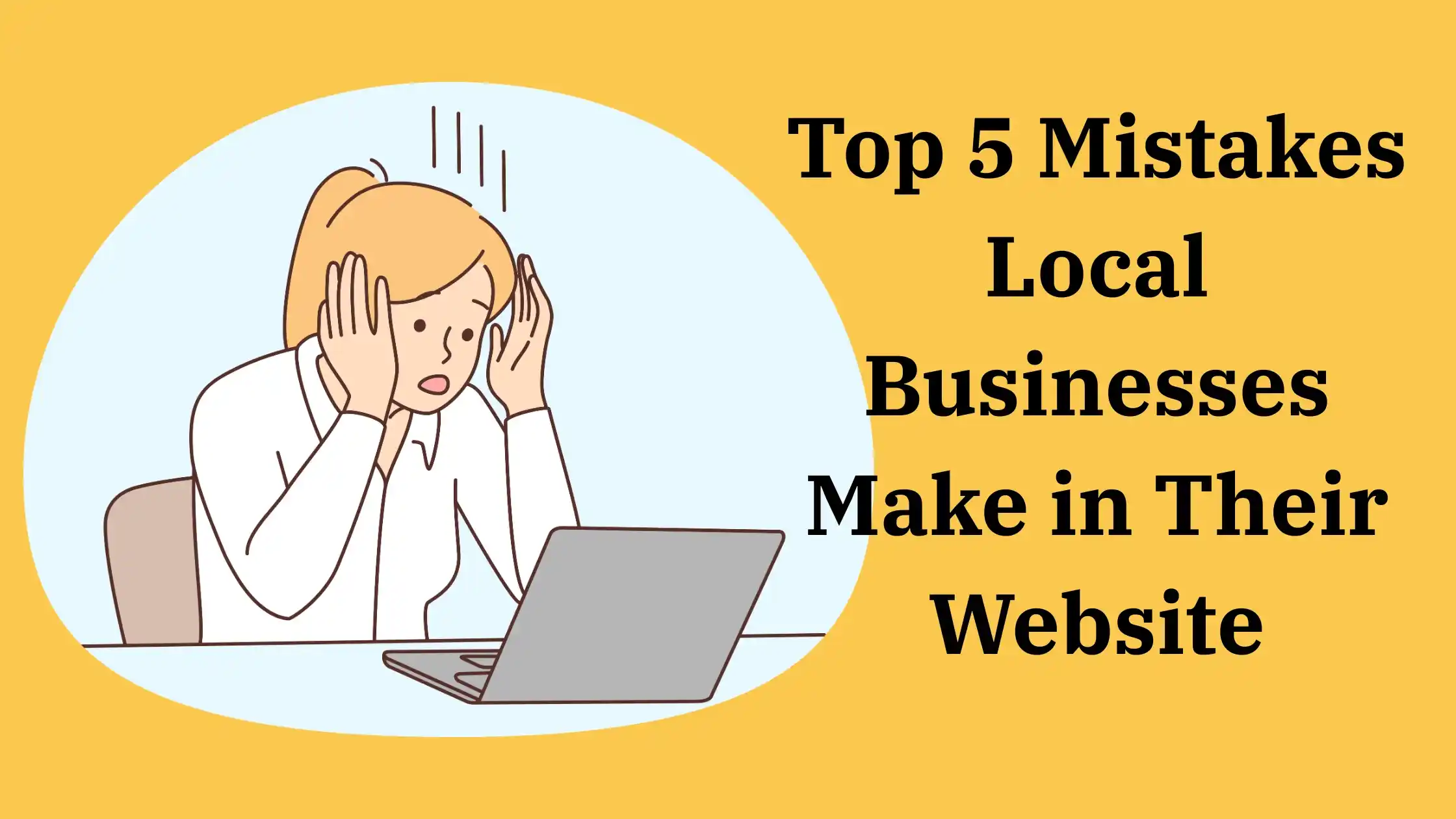 Top 5 Mistakes Local Businesses Make in Their Website